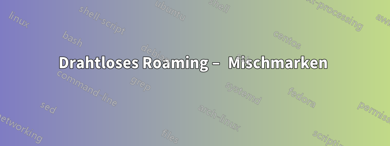 Drahtloses Roaming – Mischmarken