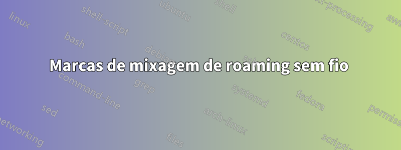 Marcas de mixagem de roaming sem fio