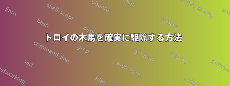 トロイの木馬を確実に駆除する方法 
