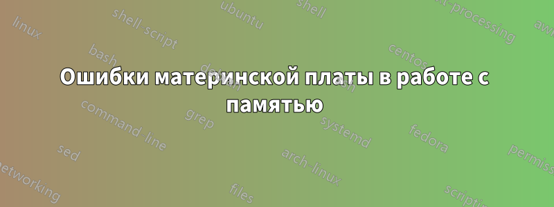 Ошибки материнской платы в работе с памятью