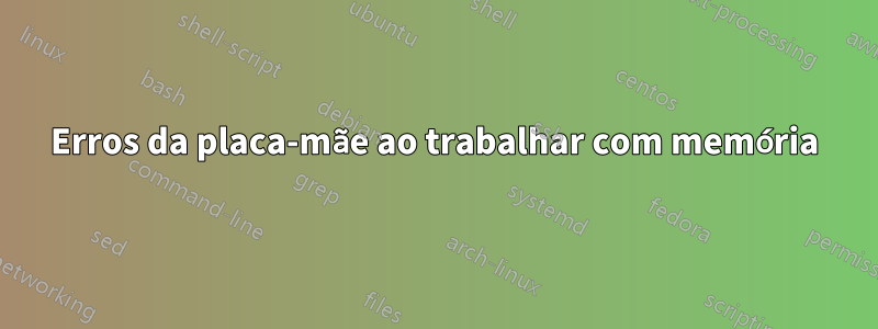 Erros da placa-mãe ao trabalhar com memória