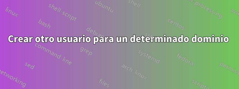 Crear otro usuario para un determinado dominio