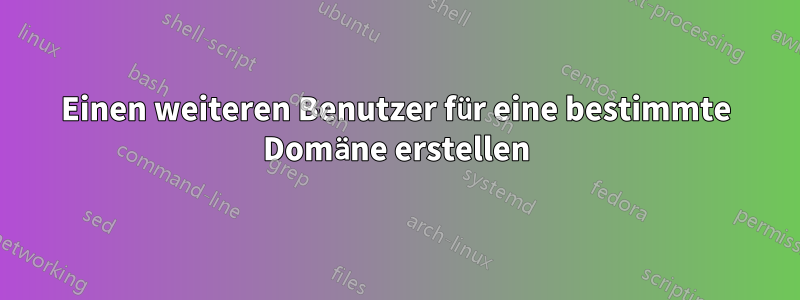 Einen weiteren Benutzer für eine bestimmte Domäne erstellen
