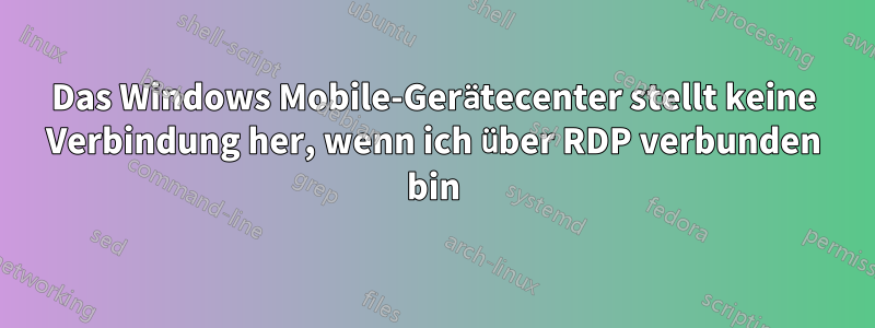 Das Windows Mobile-Gerätecenter stellt keine Verbindung her, wenn ich über RDP verbunden bin