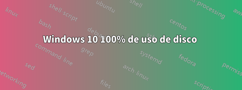 Windows 10 100% de uso de disco