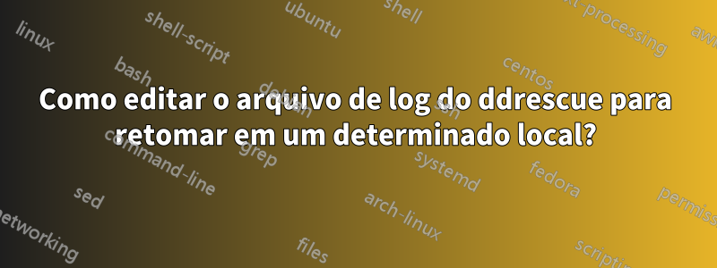 Como editar o arquivo de log do ddrescue para retomar em um determinado local?
