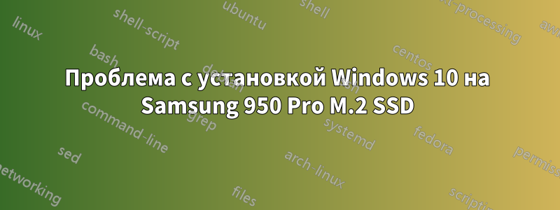 Проблема с установкой Windows 10 на Samsung 950 Pro M.2 SSD