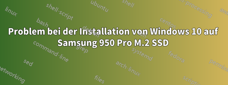 Problem bei der Installation von Windows 10 auf Samsung 950 Pro M.2 SSD