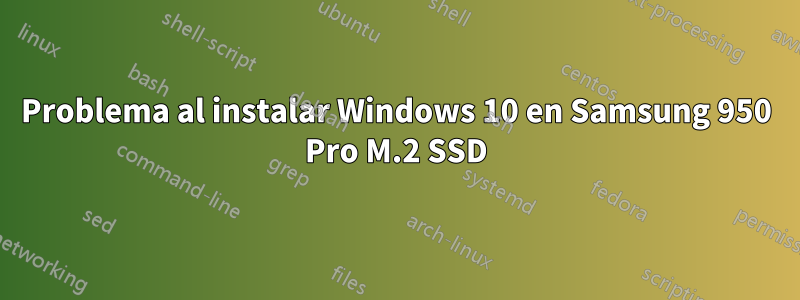 Problema al instalar Windows 10 en Samsung 950 Pro M.2 SSD