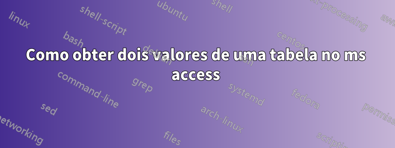 Como obter dois valores de uma tabela no ms access