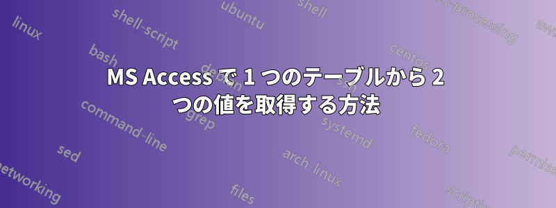 MS Access で 1 つのテーブルから 2 つの値を取得する方法