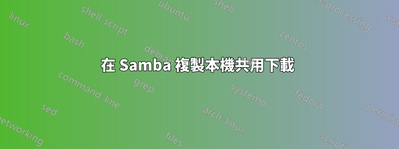 在 Samba 複製本機共用下載