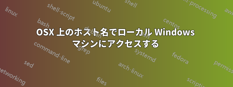 OSX 上のホスト名でローカル Windows マシンにアクセスする