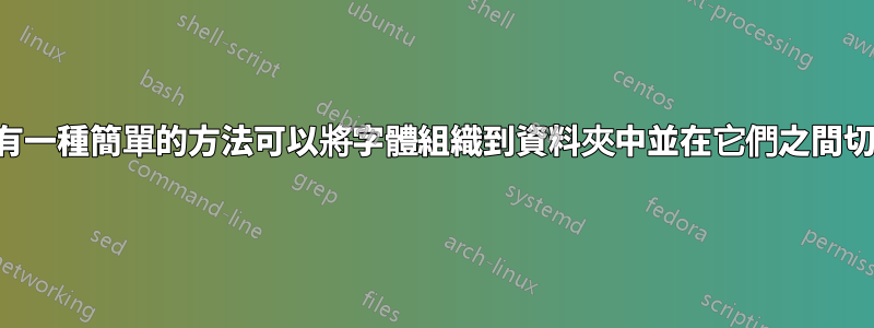 有沒有一種簡單的方法可以將字體組織到資料夾中並在它們之間切換？