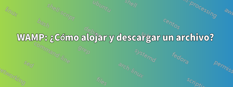 WAMP: ¿Cómo alojar y descargar un archivo?
