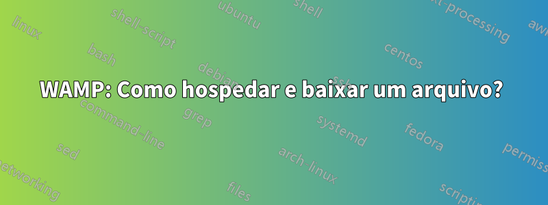 WAMP: Como hospedar e baixar um arquivo?