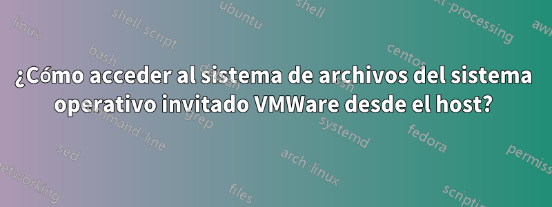 ¿Cómo acceder al sistema de archivos del sistema operativo invitado VMWare desde el host?