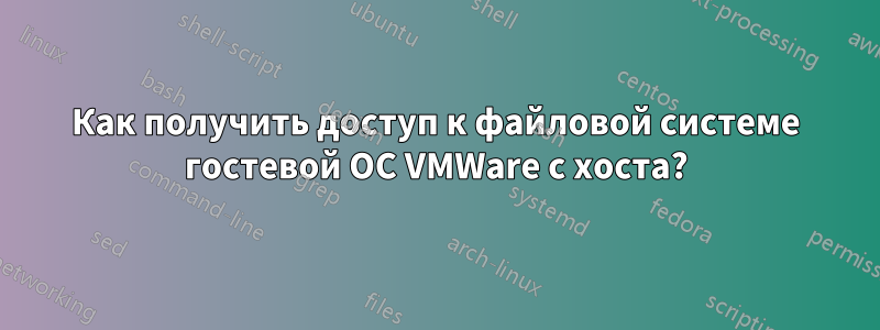 Как получить доступ к файловой системе гостевой ОС VMWare с хоста?