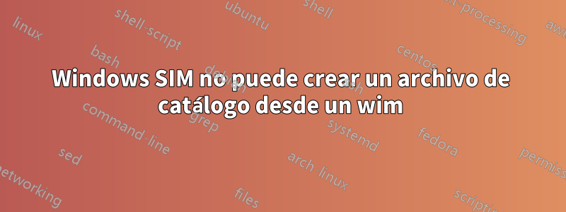 Windows SIM no puede crear un archivo de catálogo desde un wim