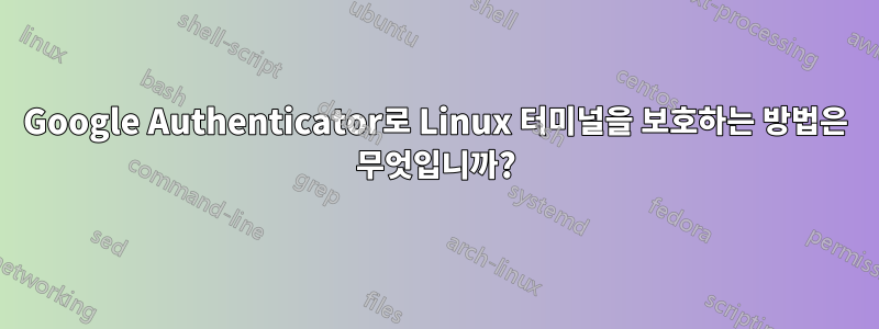 Google Authenticator로 Linux 터미널을 보호하는 방법은 무엇입니까?