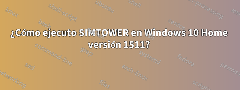 ¿Cómo ejecuto SIMTOWER en Windows 10 Home versión 1511?