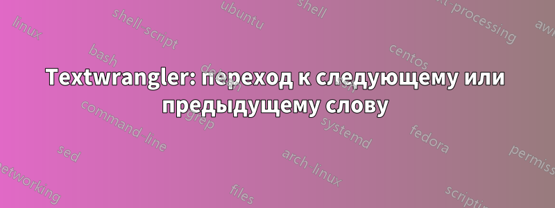 Textwrangler: переход к следующему или предыдущему слову