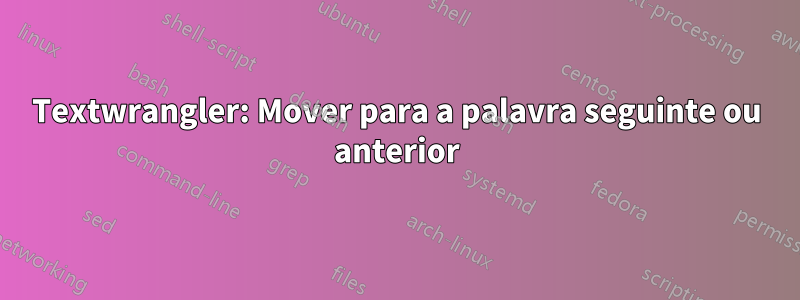 Textwrangler: Mover para a palavra seguinte ou anterior