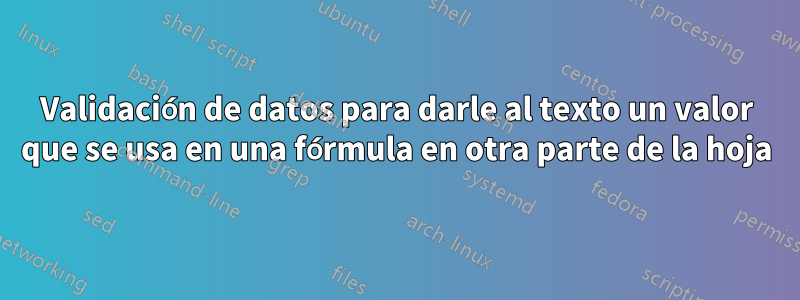 Validación de datos para darle al texto un valor que se usa en una fórmula en otra parte de la hoja