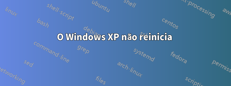 O Windows XP não reinicia