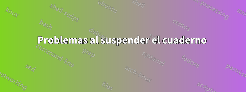 Problemas al suspender el cuaderno