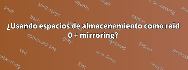 ¿Usando espacios de almacenamiento como raid 0 + mirroring?
