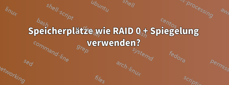 Speicherplätze wie RAID 0 + Spiegelung verwenden?