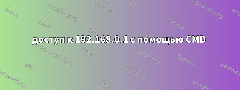 доступ к 192.168.0.1 с помощью CMD