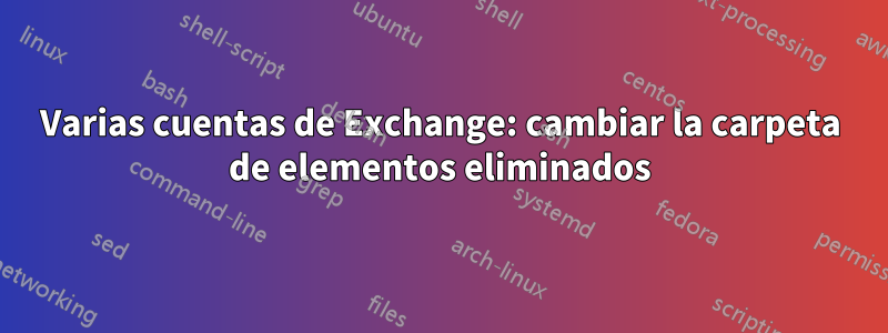 Varias cuentas de Exchange: cambiar la carpeta de elementos eliminados