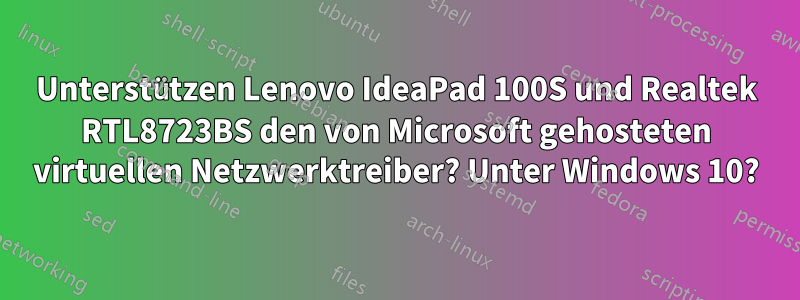 Unterstützen Lenovo IdeaPad 100S und Realtek RTL8723BS den von Microsoft gehosteten virtuellen Netzwerktreiber? Unter Windows 10?