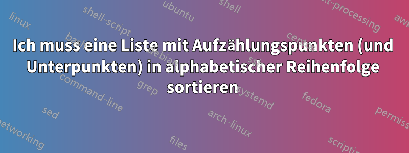 Ich muss eine Liste mit Aufzählungspunkten (und Unterpunkten) in alphabetischer Reihenfolge sortieren