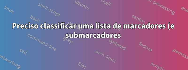 Preciso classificar uma lista de marcadores (e submarcadores) em ordem alfabética
