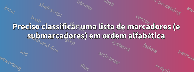 Preciso classificar uma lista de marcadores (e submarcadores) em ordem alfabética
