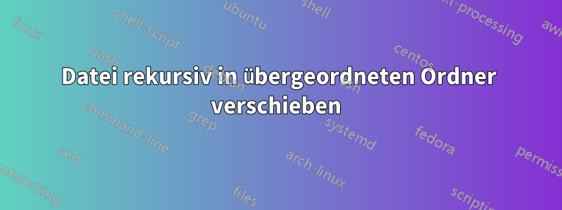 Datei rekursiv in übergeordneten Ordner verschieben 