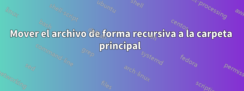 Mover el archivo de forma recursiva a la carpeta principal 