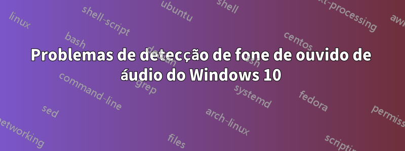 Problemas de detecção de fone de ouvido de áudio do Windows 10