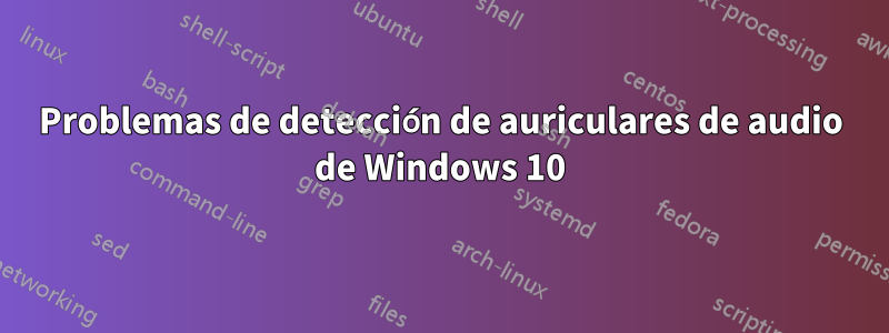 Problemas de detección de auriculares de audio de Windows 10