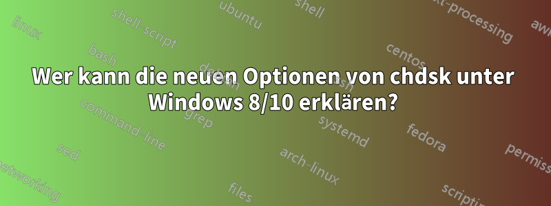 Wer kann die neuen Optionen von chdsk unter Windows 8/10 erklären?