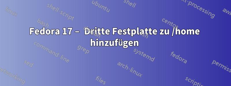 Fedora 17 – Dritte Festplatte zu /home hinzufügen