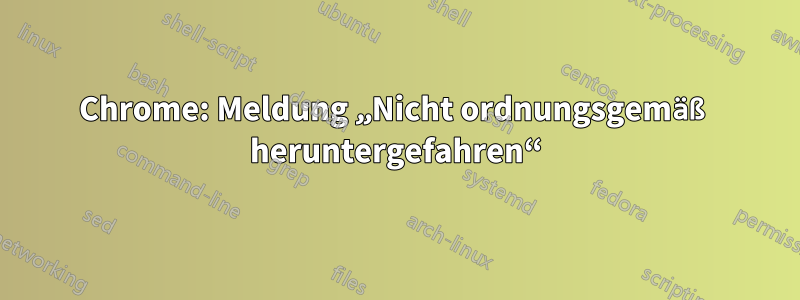 Chrome: Meldung „Nicht ordnungsgemäß heruntergefahren“