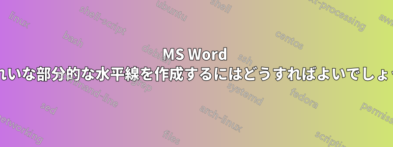 MS Word できれいな部分的な水平線を作成するにはどうすればよいでしょうか?