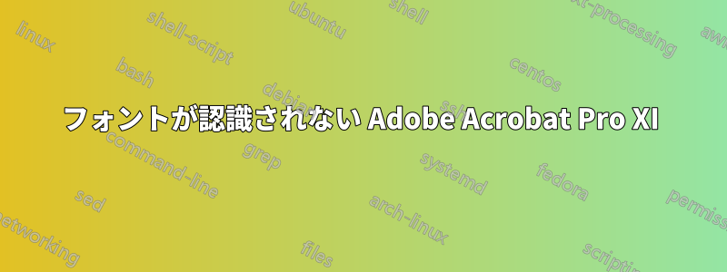 フォントが認識されない Adob​​e Acrobat Pro XI