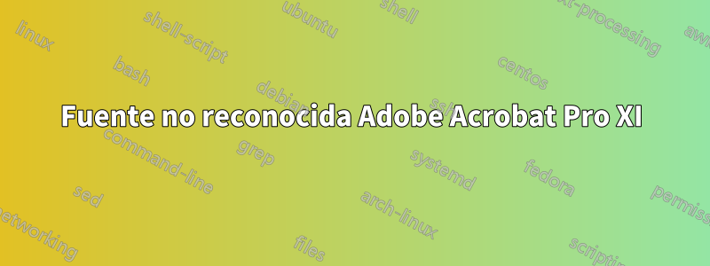 Fuente no reconocida Adobe Acrobat Pro XI