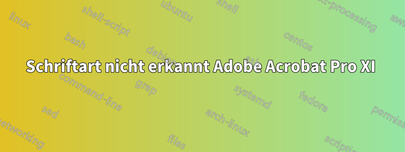 Schriftart nicht erkannt Adobe Acrobat Pro XI