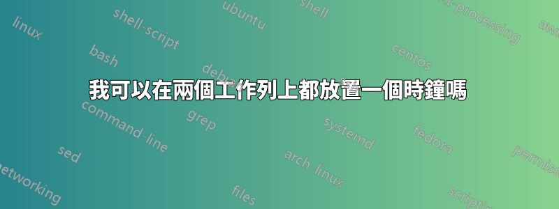 我可以在兩個工作列上都放置一個時鐘嗎